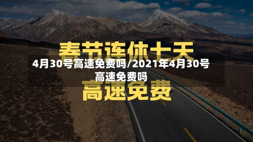 4月30号高速免费吗/2021年4月30号高速免费吗