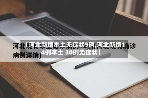【河北新增本土无症状9例,河北新增14例本土 30例无症状】