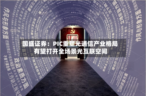 国盛证券:PIC重塑光通信产业格局 有望打开全场景光互联空间-第2张图片