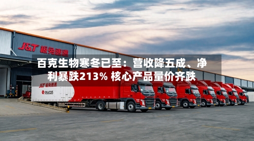 百克生物寒冬已至：营收降五成、净利暴跌213% 核心产品量价齐跌-第2张图片