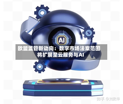 欧盟监管新动向:数字市场法案范围将扩展至云服务与AI-第3张图片