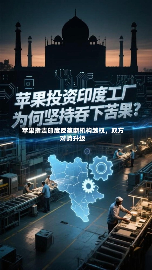 苹果指责印度反垄断机构越权	，双方对峙升级-第3张图片