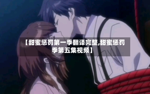 【甜蜜惩罚第一季翻译完整,甜蜜惩罚季第五集视频】