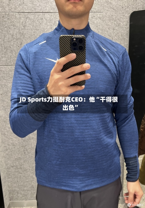 JD Sports力挺耐克CEO：他“干得很出色”-第3张图片