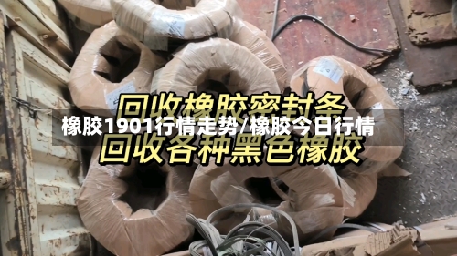 橡胶1901行情走势/橡胶今日行情