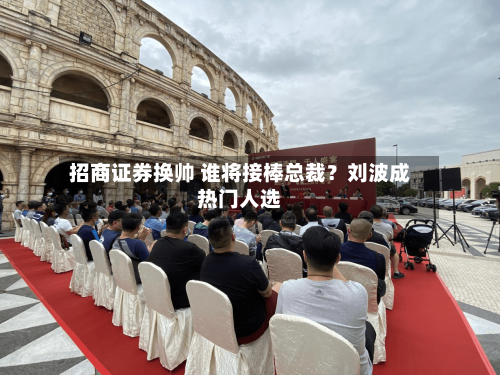 招商证券换帅 谁将接棒总裁?刘波成热门人选-第2张图片