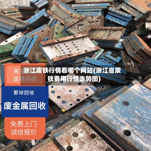浙江废铁行情看哪个网站(浙江省废铁费用行情走势图)-第3张图片