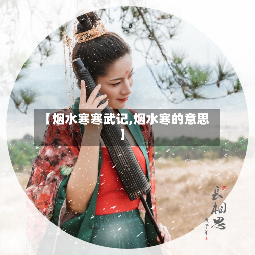 【烟水寒寒武记,烟水寒的意思】