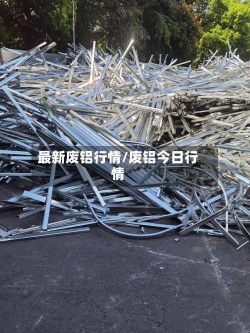 最新废铝行情/废铝今日行情-第3张图片