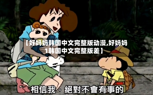 【好妈妈韩国中文完整版动漫,好妈妈1韩国中文完整版差】-第1张图片