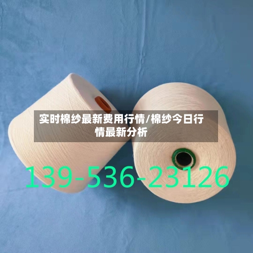 实时棉纱最新费用行情/棉纱今日行情最新分析