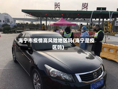 海宁市疫情高风险地区吗(海宁是疫区吗)-第2张图片