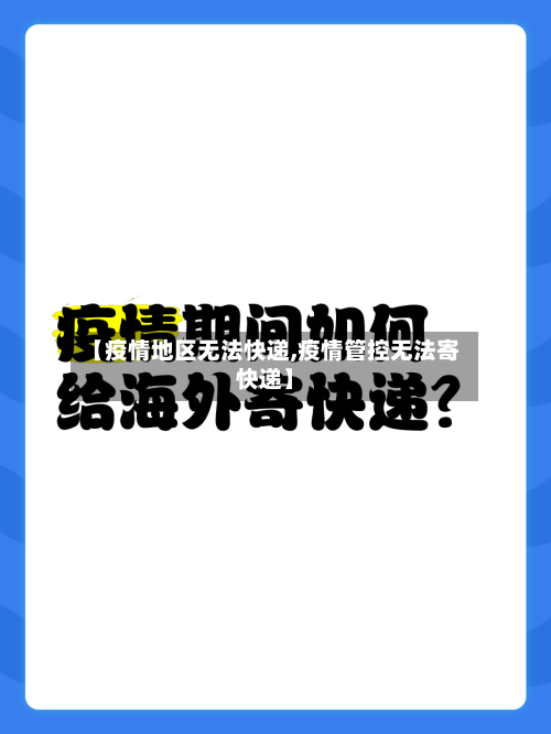 【疫情地区无法快递,疫情管控无法寄快递】-第2张图片