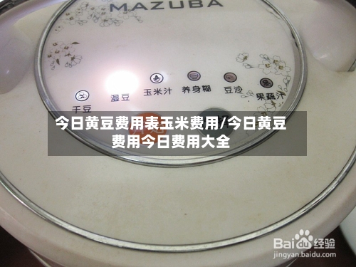 今日黄豆费用表玉米费用/今日黄豆费用今日费用大全-第3张图片