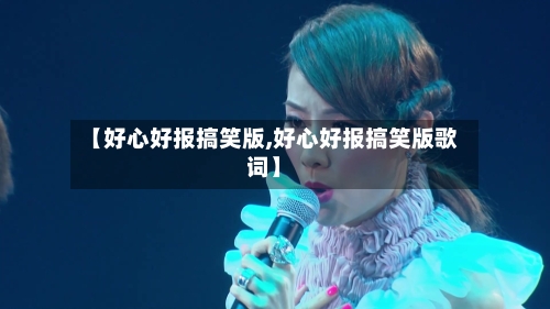 【好心好报搞笑版,好心好报搞笑版歌词】-第2张图片