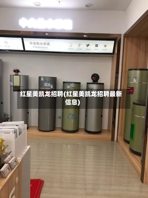 红星美凯龙招聘(红星美凯龙招聘最新信息)-第2张图片