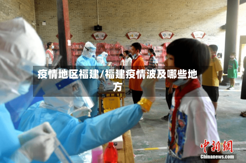 疫情地区福建/福建疫情波及哪些地方