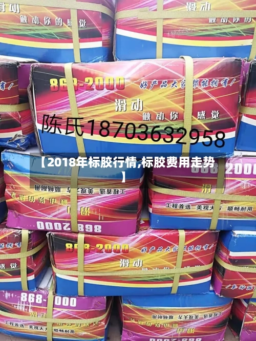 【2018年标胶行情,标胶费用走势】-第2张图片