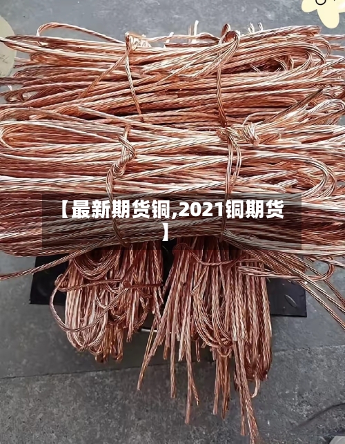 【最新期货铜,2021铜期货】-第2张图片