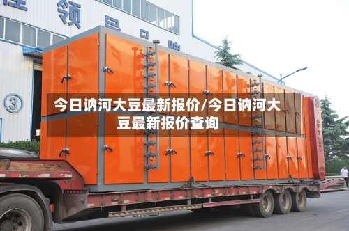 今日讷河大豆最新报价/今日讷河大豆最新报价查询