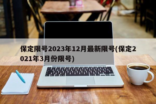 保定限号2023年12月最新限号(保定2021年3月份限号)